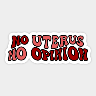 No uterus, no opinion! Sticker